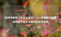 如何考取施工員安全員證？——詳細(xì)解讀新媒體風(fēng)格下的考試要點(diǎn)和注意事項(xiàng)