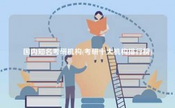 國內(nèi)知名考研機(jī)構(gòu)(考研十大機(jī)構(gòu)排行榜)