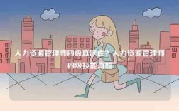 人力資源管理師四級(jí)真題庫？人力資源管理師四級(jí)技能真題