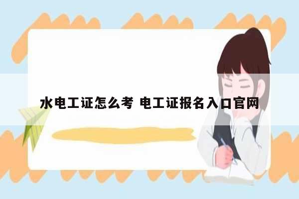 水電工證怎么考 電工證報(bào)名入口官網(wǎng)-圖1
