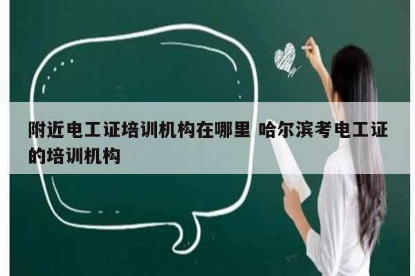附近電工證培訓(xùn)機(jī)構(gòu)在哪里 哈爾濱考電工證的培訓(xùn)機(jī)構(gòu)-圖1