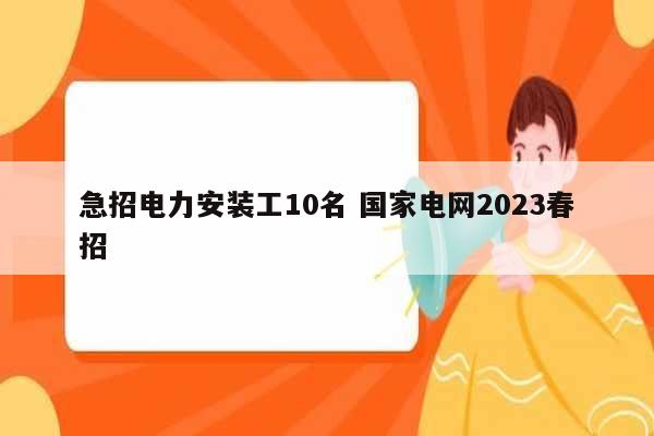 急招電力安裝工10名 國家電網2023春招-圖1