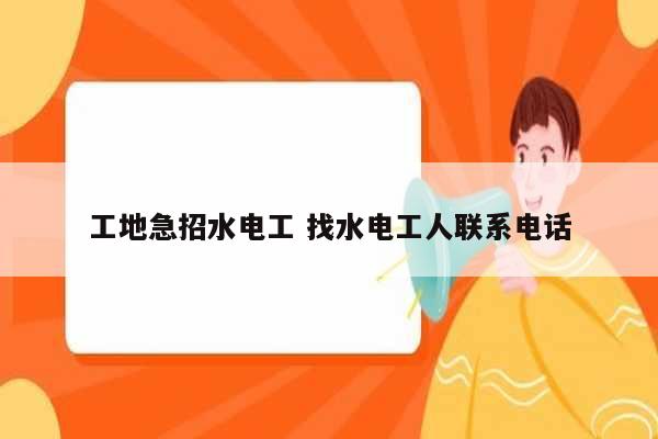 工地急招水電工 找水電工人聯系電話-圖1