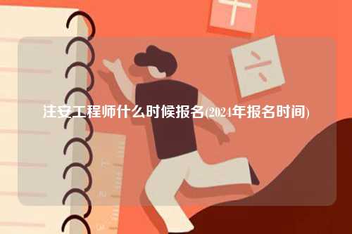注安工程師什么時(shí)候報(bào)名(2024年報(bào)名時(shí)間)-圖1
