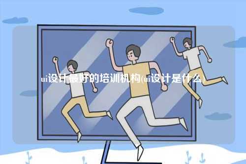 ui設(shè)計(jì)最好的培訓(xùn)機(jī)構(gòu)(難學(xué)嗎)-圖1