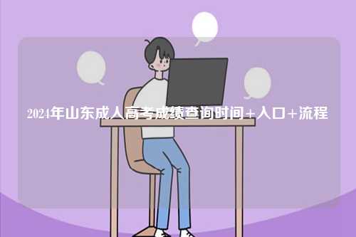 2024年山東成人高考成績查詢時間+入口+流程-圖1