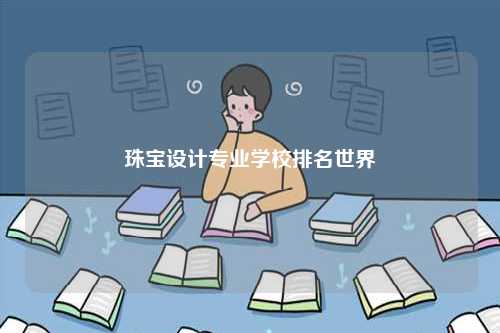 珠寶設(shè)計(jì)專(zhuān)業(yè)學(xué)校排名世界-圖1