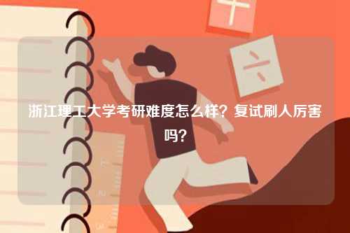 浙江理工大學(xué)考研難度怎么樣？復(fù)試刷人厲害嗎？-圖1